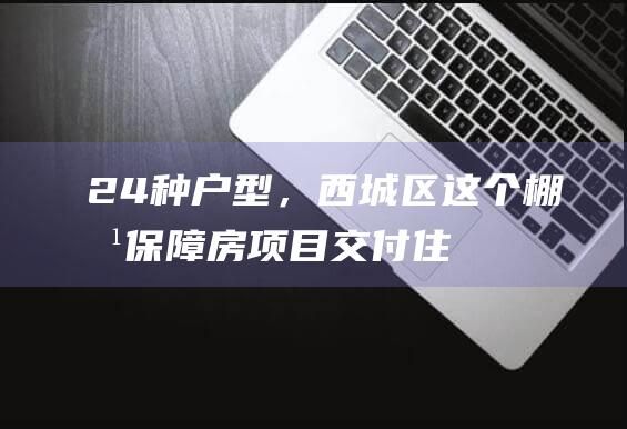 24planting a house type, the shantytown renovation affordable housing project in xicheng district is delivered |residential building |parking space |underground garage |building area