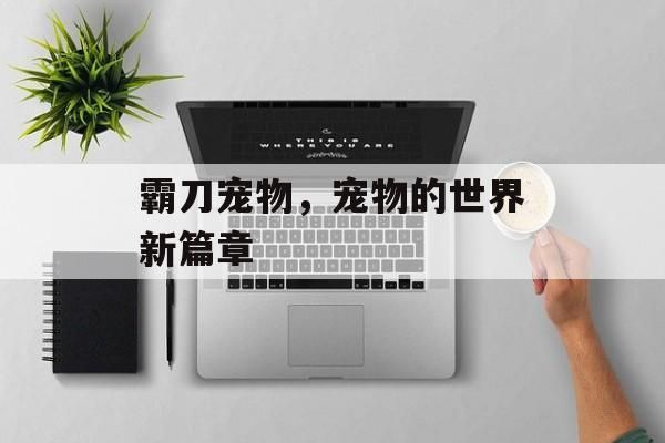 霸刀宠物，宠物的世界新篇章