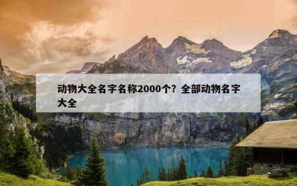 动物大全名字名称2000个？全部动物名字大全