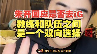 朱开回应是否去iG!这种问题没有意义,教练和队伍之间是一个双向选择