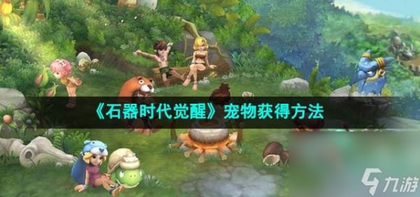 《石器时代觉醒》宠物获得方法