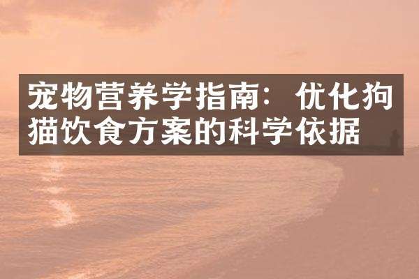 宠物营养学指南：优化狗猫饮食方案的科学依据