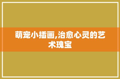 萌宠小插画,治愈心灵的艺术瑰宝