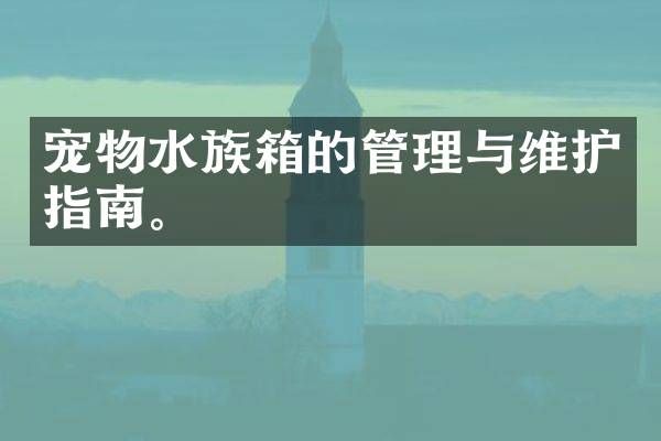 宠物水族箱的管理与维护指南。