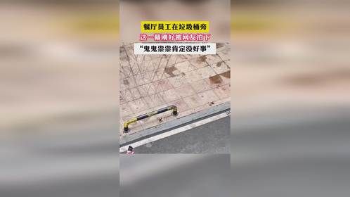 餐厅员工在垃圾桶旁 这一幕刚好被网友拍下 “鬼鬼祟祟肯定没好事”