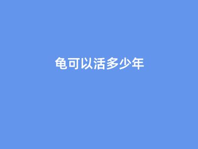 龟可以活多少年