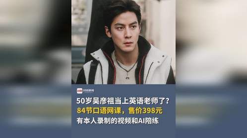 50岁吴彦祖当上英语老师了？84节口语网课，售价398元，有本人录制的视频和AI陪练
