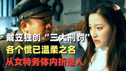 戴笠独创“三大刑罚”，各个惯已温柔之名，从女特务体内折磨人