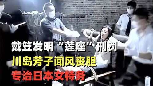 戴笠发明“莲座”刑罚，川岛芳子闻风丧胆，专治日本女间谍