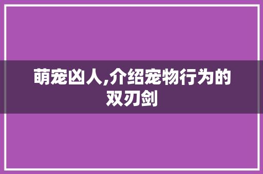 萌宠凶人,介绍宠物行为的双刃剑