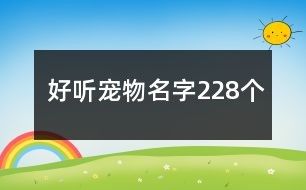 好听宠物名字228个