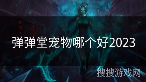 弹弹堂宠物哪个好2023