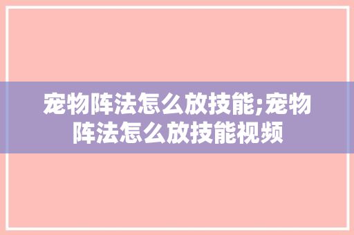 宠物阵法怎么放技能;宠物阵法怎么放技能视频