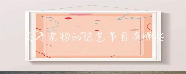 关于宠物的综艺节目有哪些-第1张图片-彗行科普