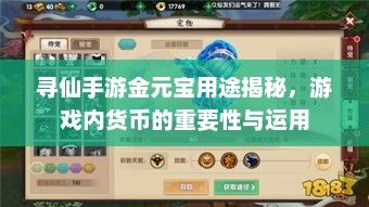 寻仙手游金元宝用途揭秘，游戏内货币的重要性与运用