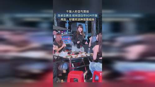 干饭人秒变气氛组，饭桌变舞池姐妹团自带BGM开蹦！
