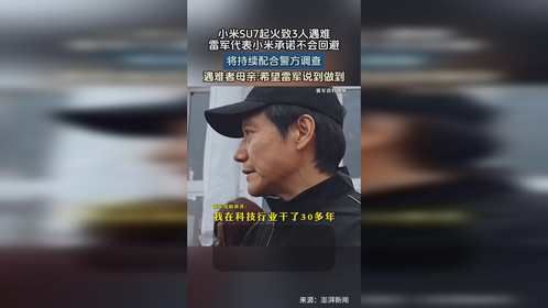 小米SU7起火致3人遇难雷军代表小米承诺不会回避，遇难者母亲希望雷军说到做到！
