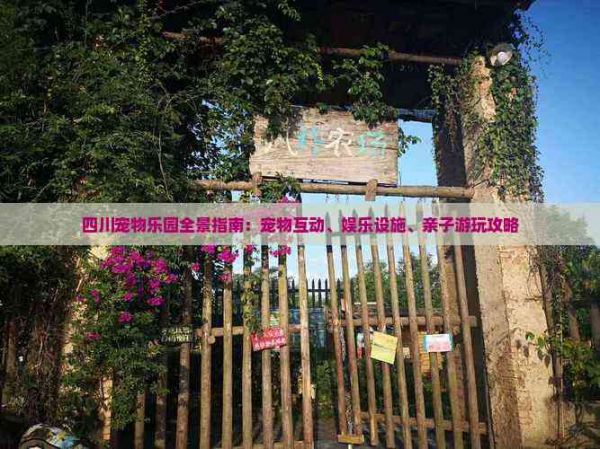 四川宠物乐园全景指南：宠物互动、娱乐设施、亲子游玩攻略