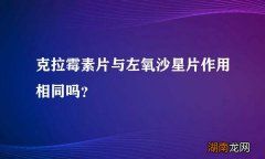 克拉霉素片与左氧沙星片作用相同吗？