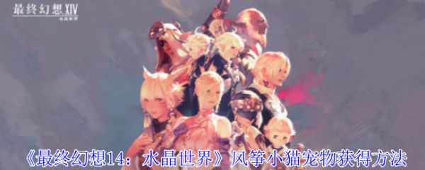 《最终幻想14：水晶世界》风筝小猫宠物获得方法