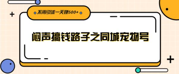 闷声搞钱路子之同城宠物号,不用引流一天赚500+-阿兴说钱