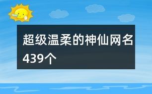 超级温柔的神仙网名439个