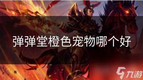弹弹堂橙色宠物哪个好