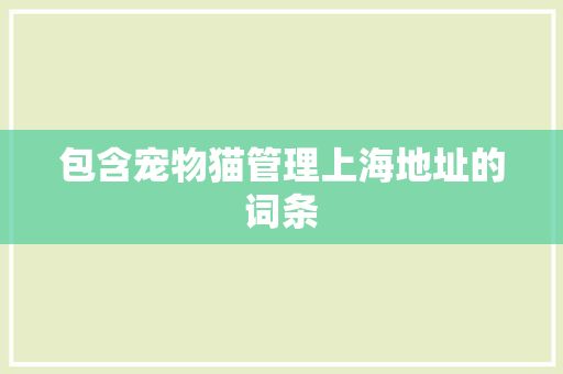 包含宠物猫管理上海地址的词条