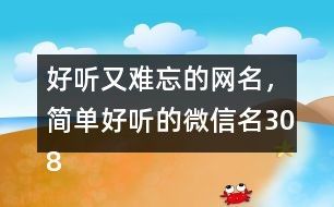 好听又难忘的网名，简单好听的微信名308个