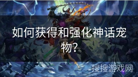 如何获得和强化神话宠物？