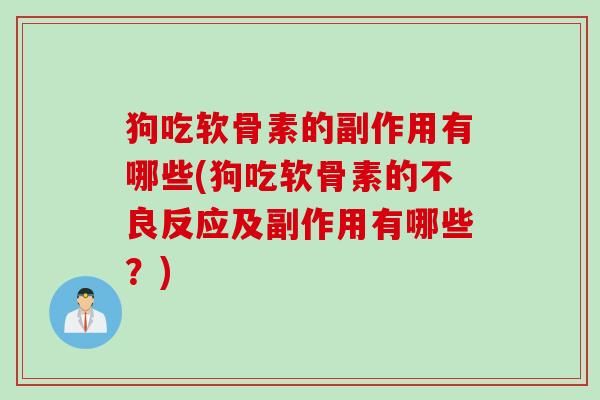 狗吃软骨素的副作用有哪些(狗吃软骨素的不良反应及副作用有哪些？)
