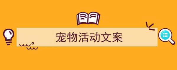 写作《宠物活动文案》小技巧请记住这五点。（精选5篇）"/