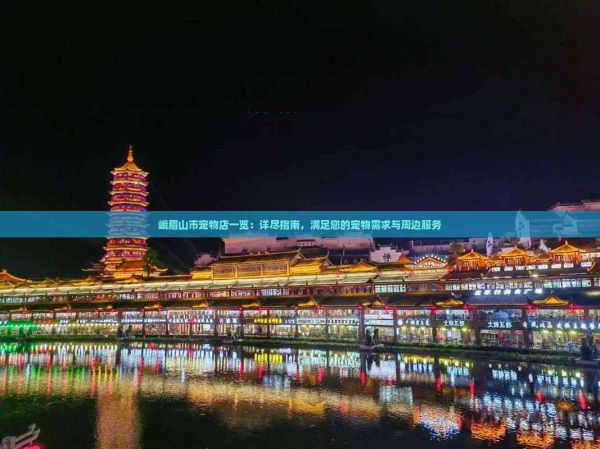 峨眉山市宠物店一览：详尽指南，满足您的宠物需求与周边服务
