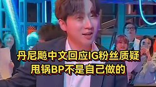 丹尼飚中文回应粉丝质疑,甩锅BP不是自己做的,小虎点名IG阵容有点怪