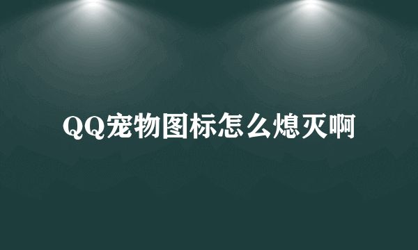 QQ宠物图标怎么熄灭啊