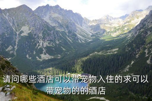 请问哪些酒店可以带宠物入住的求可以带宠物的的酒店