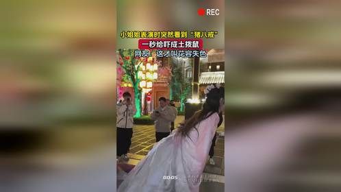 小姐姐表演时突然看到“猪八戒”，一秒给吓成土拨鼠，网友：这才叫花容失色