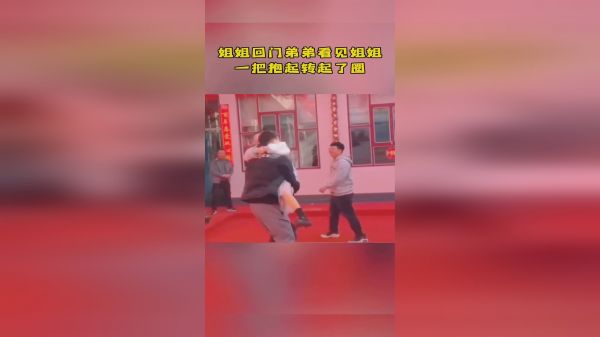 这对姐弟感情一看就很深，姐姐回门弟弟一把抱起转圈！
