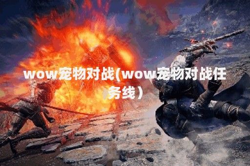 wow宠物对战(wow宠物对战任务线）