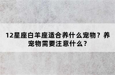12星座白羊座适合养什么宠物？养宠物需要注意什么？