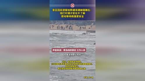 景区回应游客拍照遇涨潮被困礁石：他们对潮汐变化不了解，原地等待救援更安全