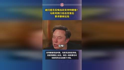 被问是否后悔当初支持特朗普？马斯克脱口给出答案后，要求删掉这段