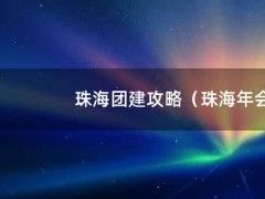 珠海团建攻略（珠海年会团建的好地方）