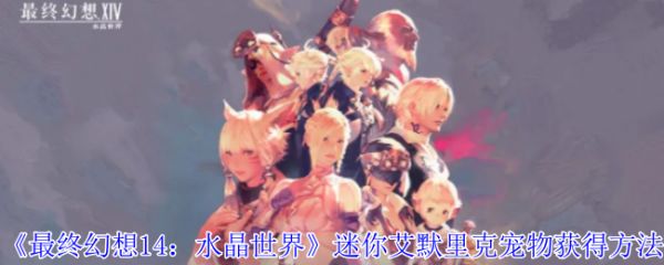 《最终幻想14：水晶世界》迷你艾默里克宠物获得方法