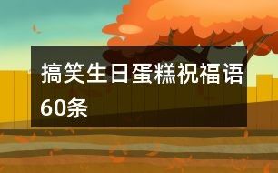 搞笑生日蛋糕祝福语60条