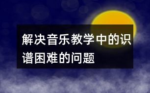解决音乐教学中的识谱困难的问题