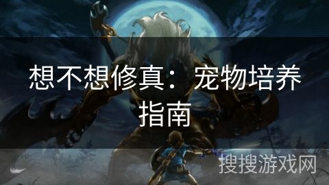 想不想修真：宠物培养指南