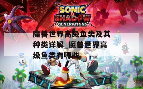 魔兽世界高级鱼类及其种类详解_魔兽世界高级鱼类有哪些