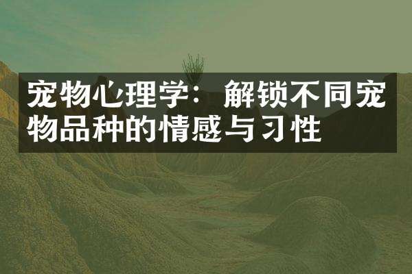 宠物心理学：解锁不同宠物品种的情感与习性