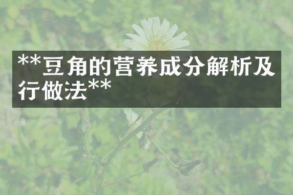 **豆角的营养成分解析及流行做法**